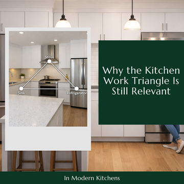 Why the Kitchen Work Triangle Is Still Relevant in Modern Kitchens