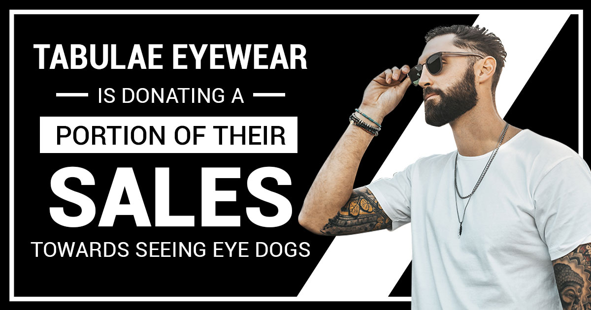Tabulae Eyewear is Donating a Portion of Their Sales Towards Seeing Eye Dogs