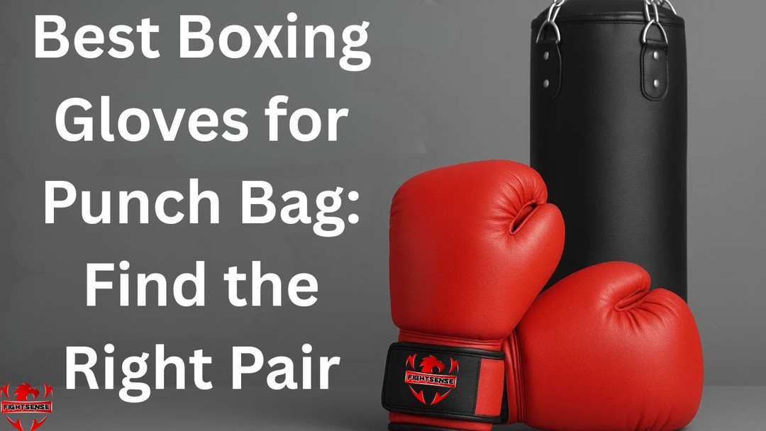Best Boxing Gloves for Punch Bag: Find the Right Pair