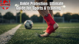Ankle Protection: Ultimate Guide for Sports & Training