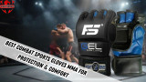 Best Combat Sports Gloves MMA for Protection & Comfort
