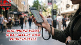 Best iPhone Wrist Strap: Secure Your Phone in Style