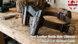 Best Leather Battle Belt: Ultimate Buyer’s & Tactical Guide