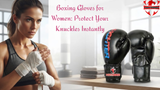 Boxing Gloves for Women: Protect Your Knuckles Instantly