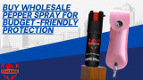Buy Wholesale Pepper Spray for Budget-Friendly Protection