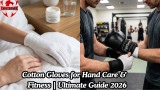 Cotton Gloves for Hand Care & Fitness | Ultimate Guide 2026