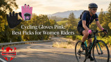 Cycling Gloves Pink: Best Picks for Women Riders