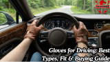 Gloves for Driving: Best Types, Fit & Buying Guide