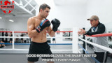 Good Boxing Gloves: The Smart Way to Protect Every Punch