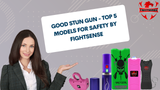 Good Stun Gun - Top 5 Models for Safety by FightSense
