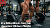 Grip Lifting: How to Boost Grip Strength & Lift Heavy Weights