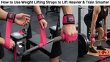 How to Use Weight Lifting Straps to Lift Heavier & Train Smarter 