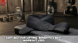 Soft Belt for Lifting: Benefits & Best Workout Uses