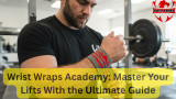 Wrist Wraps Academy: Master Your Lifts With the Ultimate Guide