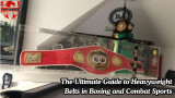 The Ultimate Guide to Heavyweight Belts in Boxing and Combat Sports