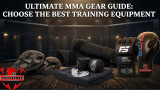 Ultimate MMA Gear Guide: Choose the Best Training Equipment