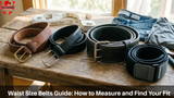 Waist Size Belts Guide: How to Measure and Find Your Fit