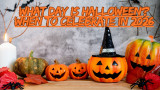 What Day Is Halloween? When to Celebrate in 2026