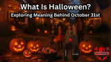 What Is Halloween? Exploring Meaning Behind October 31st