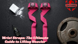 Wrist Straps: The Ultimate Guide to Lifting Heavier
