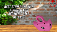 Best Stun Gun with a Punch for Women’s Self Defense