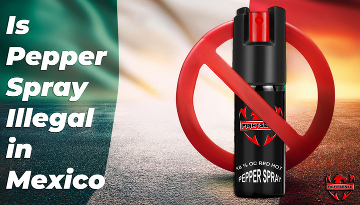 ​Is Pepper Spray Illegal in Mexico? Find Out Here