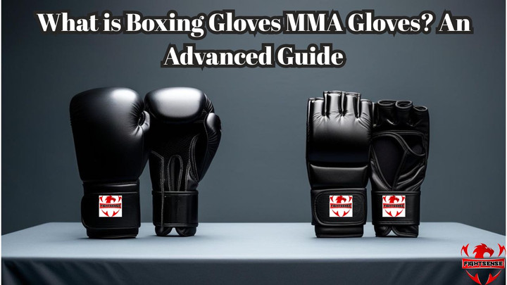 What is Boxing Gloves MMA Gloves? An Advanced Guide