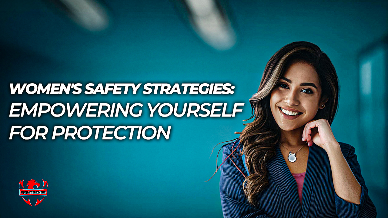 Women's Safety Strategies: Empowering Yourself for Protection - FIGHTSENSE