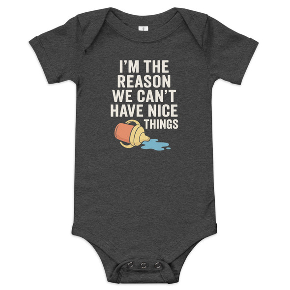 I'm The Reason We Can't Have Nice Things baby bodysuit with distressed white text and cartoon sippy cup, dark grey I'm The Reason We Can't Have Nice Things baby bodysuit with distressed white text and cartoon sippy cup, dark grey