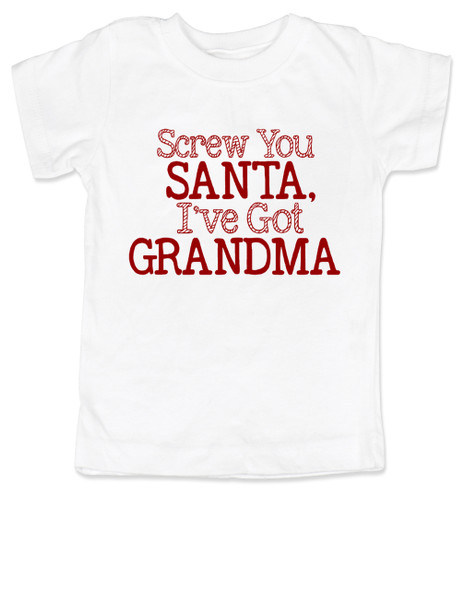 Screw You Santa, I've Got Grandma Toddler Shirt