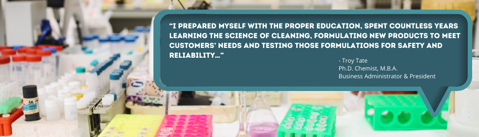 -i-prepared-myself-with-the-proper-education-spent-countless-years-learning-the-science-of-cleaning-formulating-new-products-to-meet-customers-needs-and-testing-those-formulations-for-safety-and-reliability-.png
