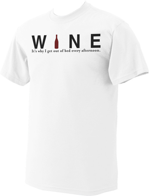 Wine: It's Why I Get Out of Bed T-Shirt