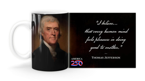 Thomas Jefferson Quote "I believe... that every human mind feels pleasure in doing good to another. ”   Mug