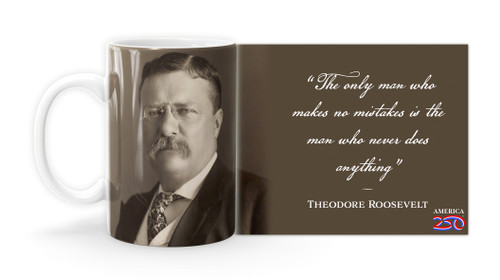 Theodore Roosevelt Quote "The only man who makes no mistakes is the man who never does anything."  Mug