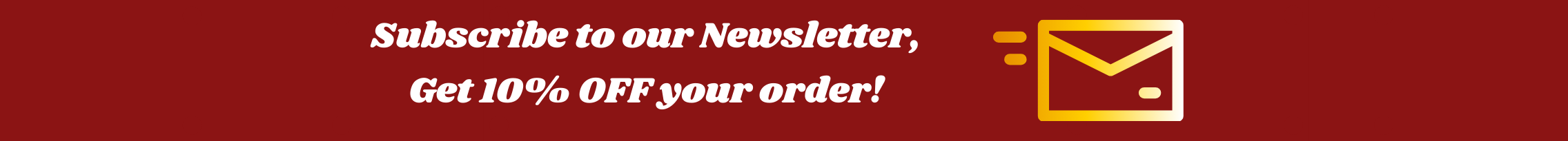 Subscribe to our newsletter for 10% off your order!