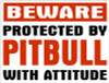 BEWARE PROTECTED BY PITBULL WITH ATTITUDE STICKER