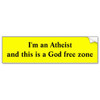 im an atheist and this is a god free zone bumper sticker