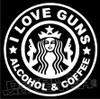 I LOVE GUNS ALCOHOL AND COFFEE DIE CUT FUNNY DECAL