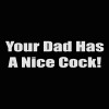 your dad has a nice cock