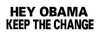 Hey Obama Keep the Change Sticker Hey Obama Keep the Change Sticker