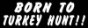 Born to Turkey Hunt Vinyl Hunting Sticker