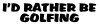 Id Rather Be Golfing Adhesive Vinyl Decal