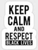 KEEP CALM AND RESPECT BLACK LIVES STICKER