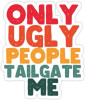 Only Ugly People Tailgate Me