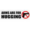 ARMS ARE FOR HUGGING NO GUSN STICKER