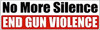 NO MORE SILENCE END GUN CONTROL BUMPER STICKER NO MORE SILENCE END GUN CONTROL BUMPER STICKER