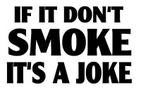 If It Dont Smoke Its A Joke If It Dont Smoke Its A Joke