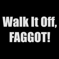 walk it off faggot