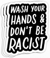 WASH YOUR HANDS DONT BE A RACIST STICKER