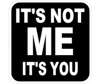 Its Not Me Its You Sticker
